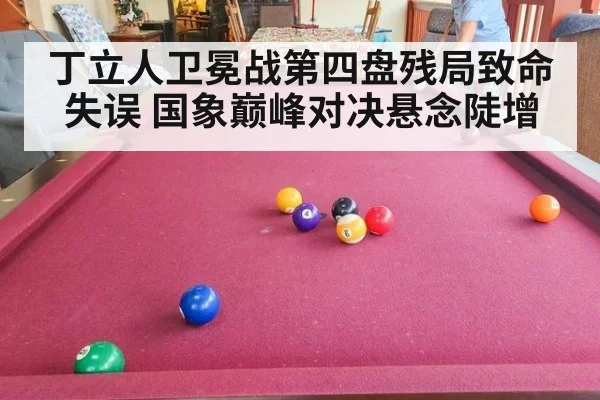 丁立人卫冕战第四盘残局致命失误 国象巅峰对决悬念陡增